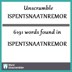 6191 words unscrambled from ispentsnaatnremor
