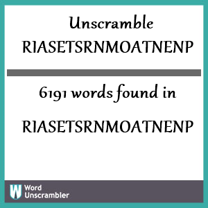 6191 words unscrambled from riasetsrnmoatnenp
