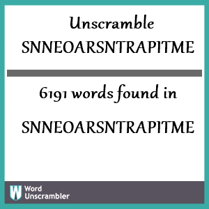 6191 words unscrambled from snneoarsntrapitme