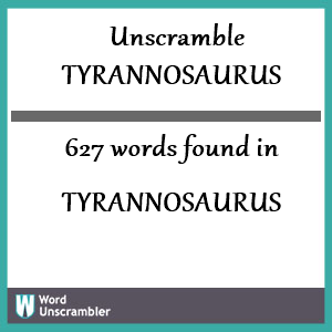 627 words unscrambled from tyrannosaurus