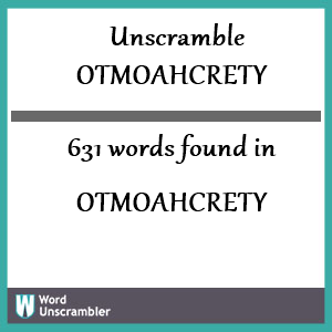 631 words unscrambled from otmoahcrety