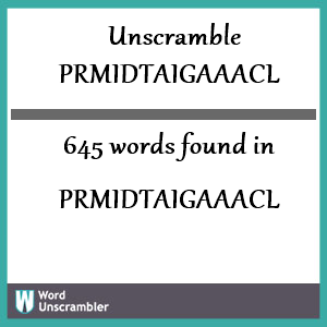 645 words unscrambled from prmidtaigaaacl