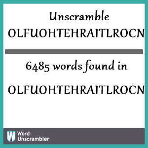 6485 words unscrambled from olfuohtehraitlrocnem