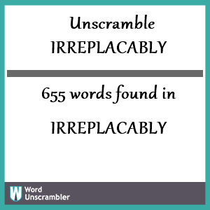 655 words unscrambled from irreplacably
