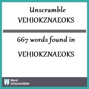 667 words unscrambled from vehiokznaeoks