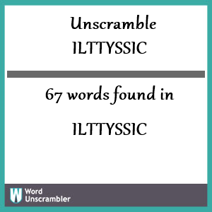 67 words unscrambled from ilttyssic