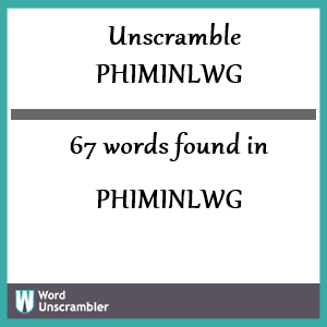 67 words unscrambled from phiminlwg