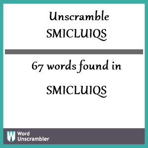 67 words unscrambled from smicluiqs