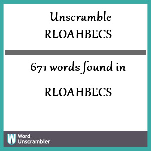 671 words unscrambled from rloahbecs