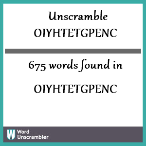 675 words unscrambled from oiyhtetgpenc