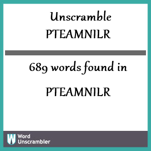 689 words unscrambled from pteamnilr