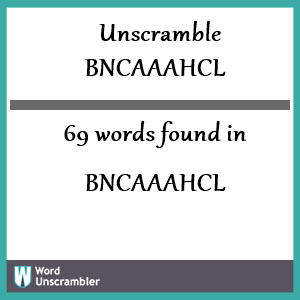 69 words unscrambled from bncaaahcl