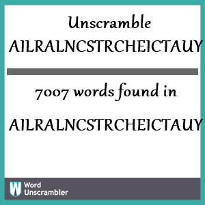 7007 words unscrambled from ailralncstrcheictauy