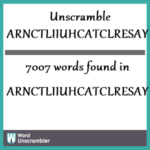 7007 words unscrambled from arnctliiuhcatclresay