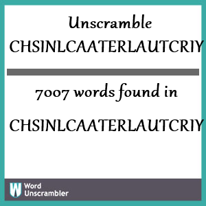 7007 words unscrambled from chsinlcaaterlautcriy