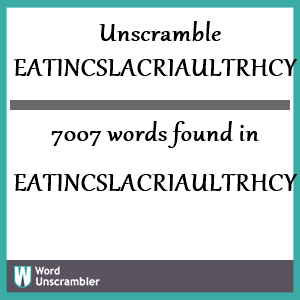 7007 words unscrambled from eatincslacriaultrhcy
