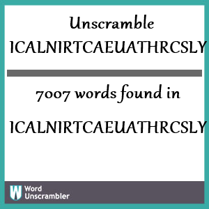 7007 words unscrambled from icalnirtcaeuathrcsly
