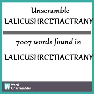 7007 words unscrambled from lalicushrcetiactrany