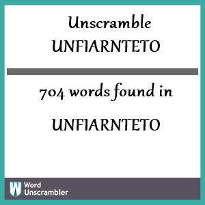 704 words unscrambled from unfiarnteto