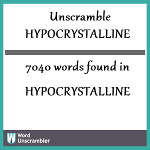 7040 words unscrambled from hypocrystalline