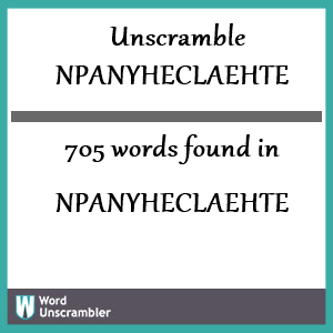 705 words unscrambled from npanyheclaehte