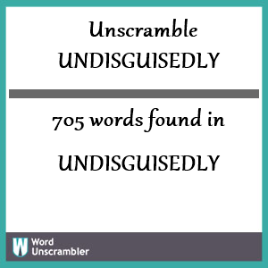 705 words unscrambled from undisguisedly