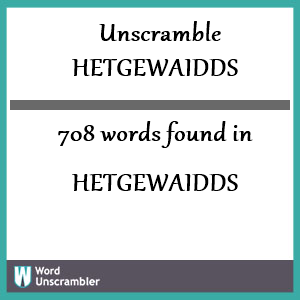 708 words unscrambled from hetgewaidds