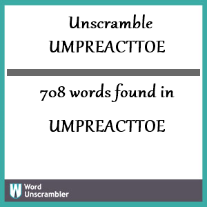 708 words unscrambled from umpreacttoe
