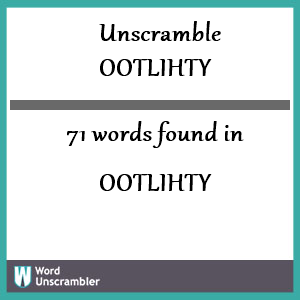 71 words unscrambled from ootlihty