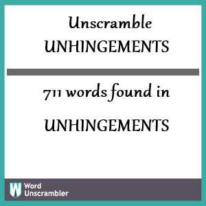 711 words unscrambled from unhingements