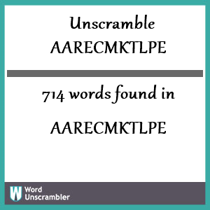 714 words unscrambled from aarecmktlpe