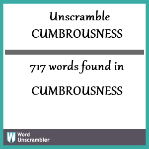 717 words unscrambled from cumbrousness