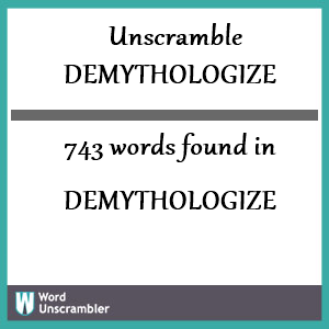 743 words unscrambled from demythologize