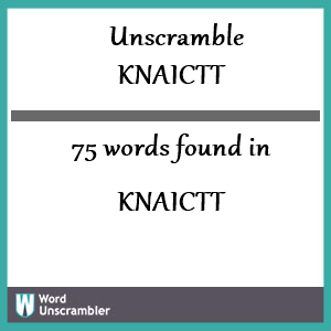 75 words unscrambled from knaictt