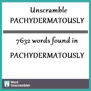 7632 words unscrambled from pachydermatously