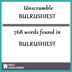 768 words unscrambled from bulrushiest