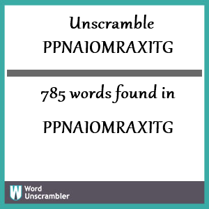 785 words unscrambled from ppnaiomraxitg