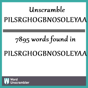 7895 words unscrambled from pilsrghogbnosoleyaaa