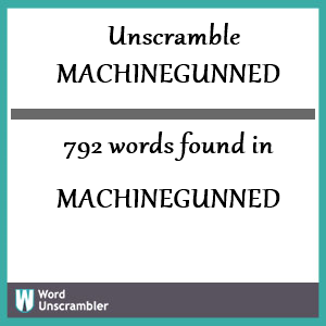 792 words unscrambled from machinegunned