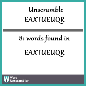 81 words unscrambled from eaxtueuqr