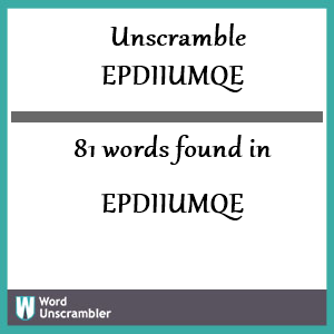 81 words unscrambled from epdiiumqe