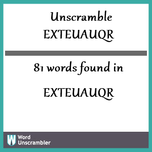 81 words unscrambled from exteuauqr