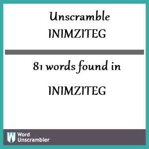 81 words unscrambled from inimziteg
