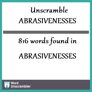 816 words unscrambled from abrasivenesses