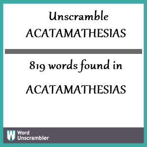 819 words unscrambled from acatamathesias
