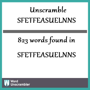 823 words unscrambled from sfetfeasuelnns