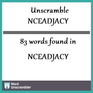 83 words unscrambled from nceadjacy