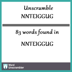 83 words unscrambled from nnteiggug