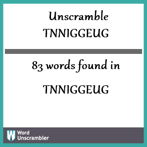 83 words unscrambled from tnniggeug