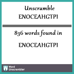 836 words unscrambled from enoceahgtpi